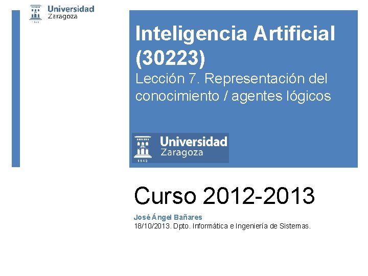 Inteligencia Artificial (30223) Lección 7. Representación del conocimiento / agentes lógicos Curso 2012 -2013