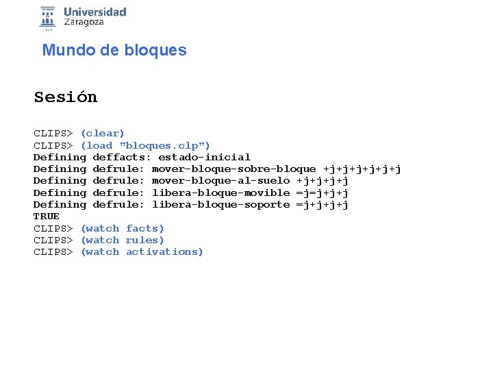 Mundo de bloques Sesión CLIPS> (clear) CLIPS> (load "bloques. clp") Defining deffacts: estado-inicial Defining