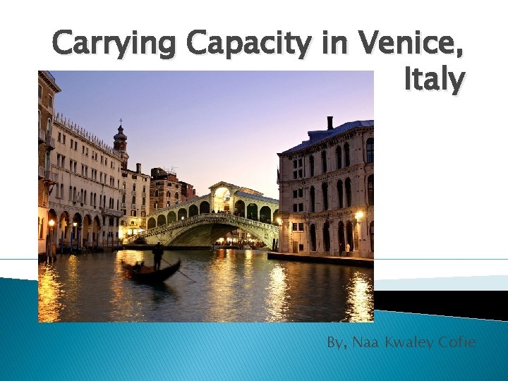 Carrying Capacity in Venice, Italy By, Naa Kwaley Cofie 