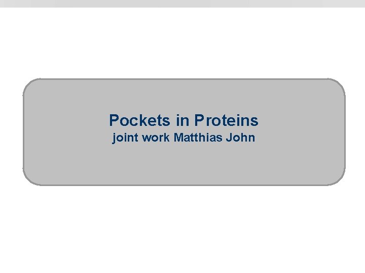 Pockets in Proteins joint work Matthias John 