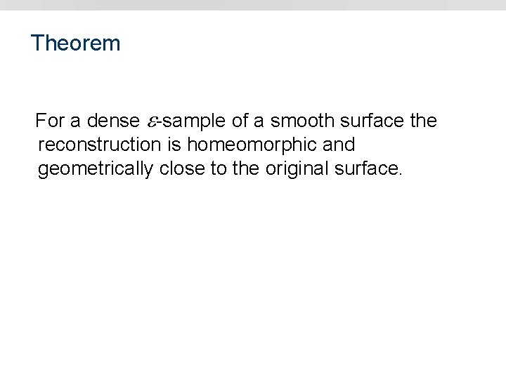 Theorem For a dense -sample of a smooth surface the reconstruction is homeomorphic and