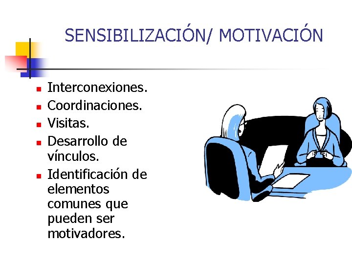 SENSIBILIZACIÓN/ MOTIVACIÓN n n n Interconexiones. Coordinaciones. Visitas. Desarrollo de vínculos. Identificación de elementos