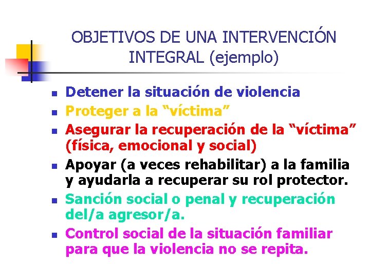 OBJETIVOS DE UNA INTERVENCIÓN INTEGRAL (ejemplo) n n n Detener la situación de violencia