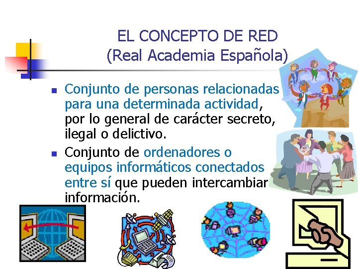 EL CONCEPTO DE RED (Real Academia Española) n n Conjunto de personas relacionadas para