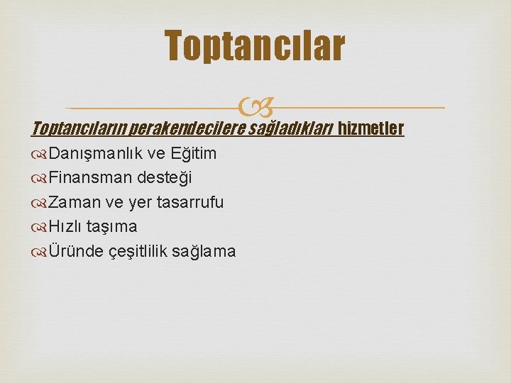Toptancılar Toptancıların perakendecilere sağladıkları hizmetler Danışmanlık ve Eğitim Finansman desteği Zaman ve yer tasarrufu Toptancılar Toptancıların perakendecilere sağladıkları hizmetler Danışmanlık ve Eğitim Finansman desteği Zaman ve yer tasarrufu