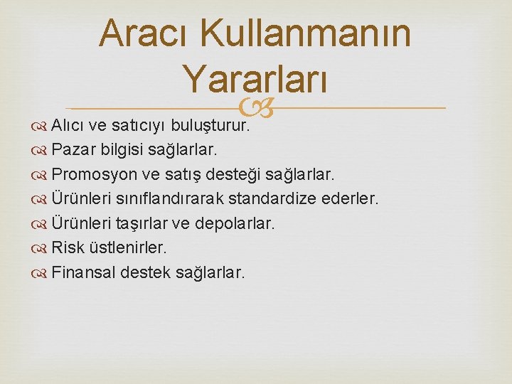 Aracı Kullanmanın Yararları Alıcı ve satıcıyı buluşturur. Pazar bilgisi sağlarlar. Promosyon ve satış desteği Aracı Kullanmanın Yararları Alıcı ve satıcıyı buluşturur. Pazar bilgisi sağlarlar. Promosyon ve satış desteği