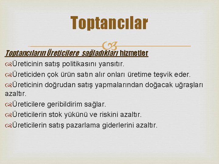 Toptancılar Toptancıların Üreticilere sağladıkları hizmetler Üreticinin satış politikasını yansıtır. Üreticiden çok ürün satın alır Toptancılar Toptancıların Üreticilere sağladıkları hizmetler Üreticinin satış politikasını yansıtır. Üreticiden çok ürün satın alır