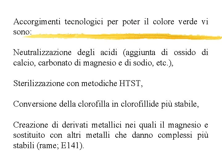 Accorgimenti tecnologici per poter il colore verde vi sono: Neutralizzazione degli acidi (aggiunta di