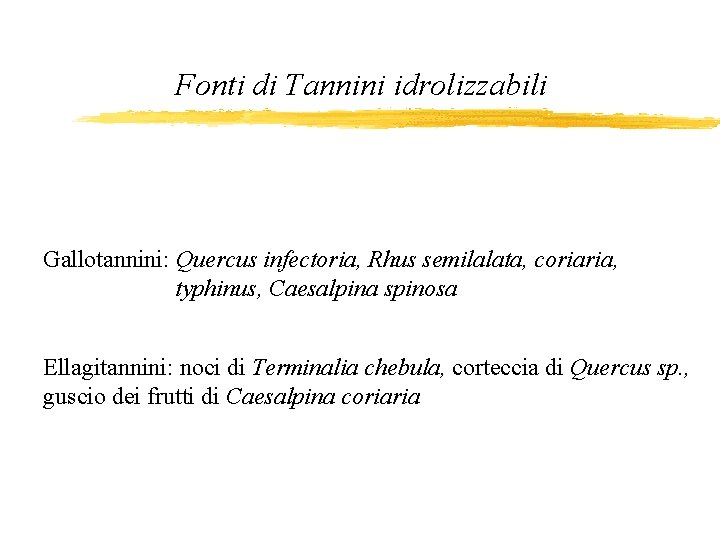 Fonti di Tannini idrolizzabili Gallotannini: Quercus infectoria, Rhus semilalata, coriaria, typhinus, Caesalpina spinosa Ellagitannini: