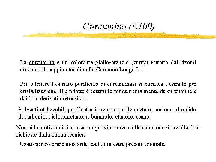 Curcumina (E 100) La curcumina è un colorante giallo-arancio (curry) estratto dai rizomi macinati