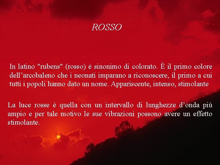 ROSSO In latino "rubens" (rosso) è sinonimo di colorato. È il primo colore dell’arcobaleno