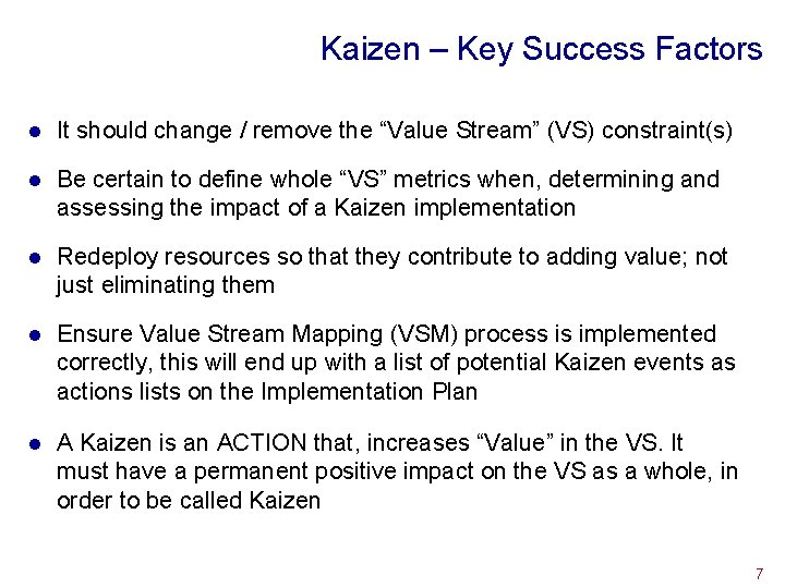 Kaizen – Key Success Factors l It should change / remove the “Value Stream”