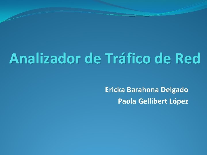 Analizador de Tráfico de Red Ericka Barahona Delgado Paola Gellibert López 