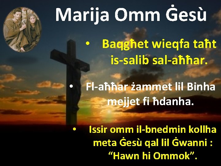 Marija Omm Ġesù • Baqgħet wieqfa taħt is-salib sal-aħħar. • Fl-aħħar żammet lil Binha