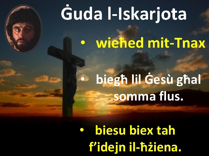 Ġuda l-Iskarjota • wieħed mit-Tnax • biegħ lil Ġesù għal somma flus. • biesu