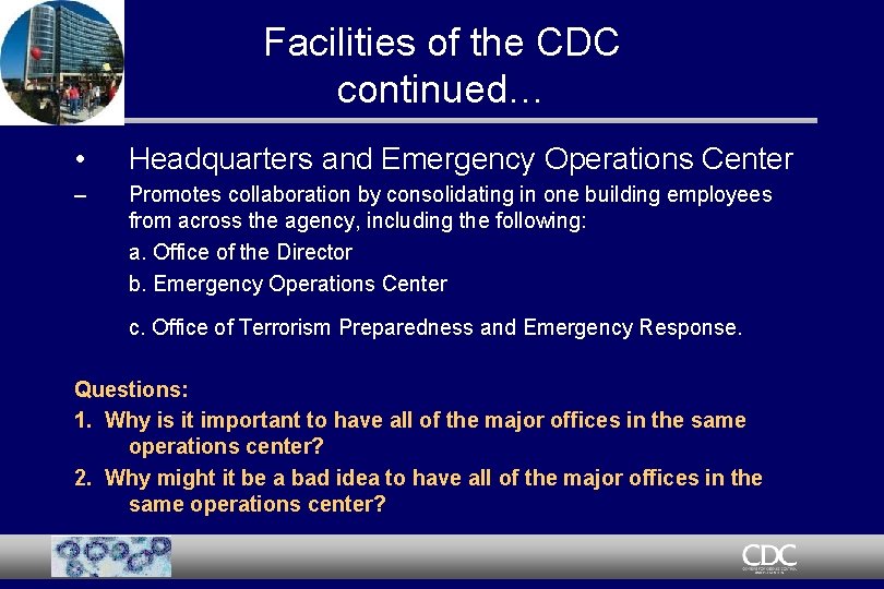Facilities of the CDC continued… • Headquarters and Emergency Operations Center – Promotes collaboration