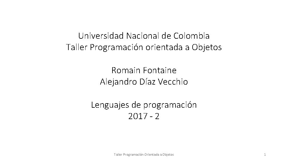 Universidad Nacional de Colombia Taller Programación orientada a Objetos Romain Fontaine Alejandro Díaz Vecchio