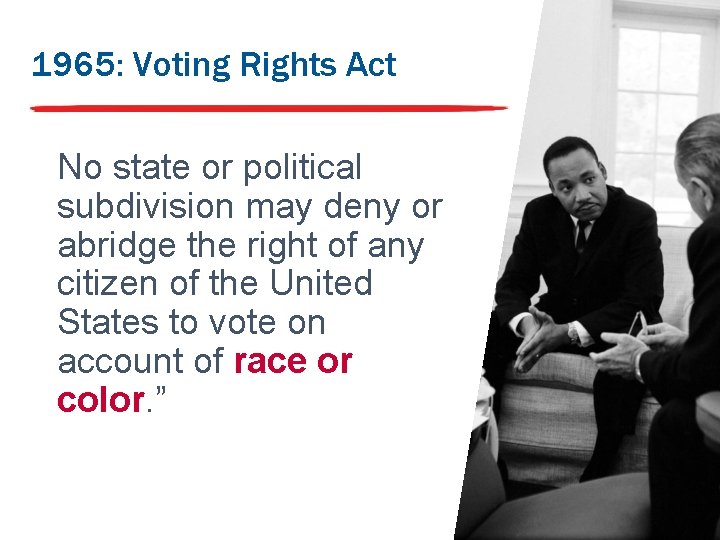 1965: Voting Rights Act No state or political subdivision may deny or abridge the