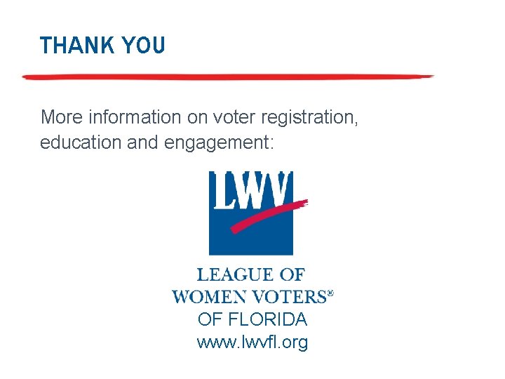 THANK YOU More information on voter registration, education and engagement: OF FLORIDA www. lwvfl.