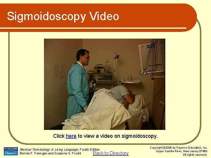 Sigmoidoscopy Video Click here to view a video on sigmoidoscopy. Medical Terminology: A Living