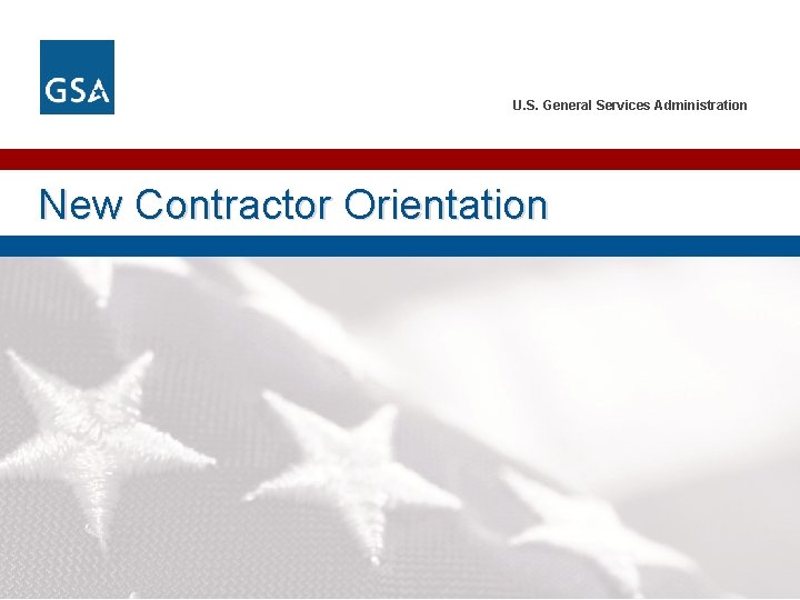 U. S. General Services Administration New Contractor Orientation 