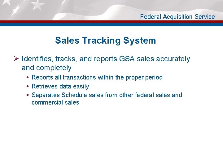 Federal Acquisition Service Sales Tracking System Ø Identifies, tracks, and reports GSA sales accurately