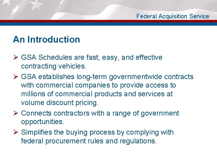 Federal Acquisition Service An Introduction Ø GSA Schedules are fast, easy, and effective contracting