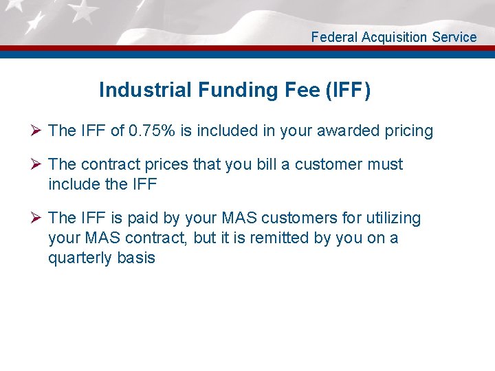 Federal Acquisition Service Industrial Funding Fee (IFF) Ø The IFF of 0. 75% is