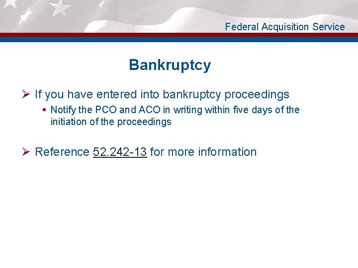 Federal Acquisition Service Bankruptcy Ø If you have entered into bankruptcy proceedings Notify the