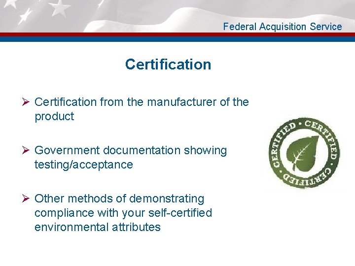 Federal Acquisition Service Certification Ø Certification from the manufacturer of the product Ø Government