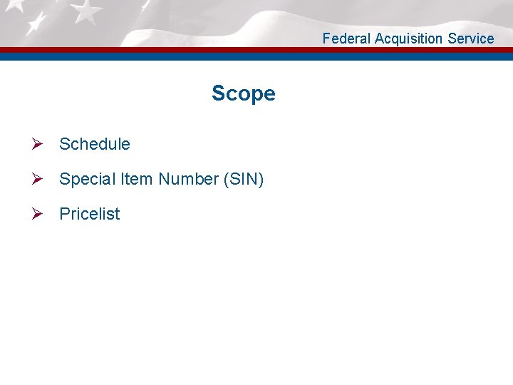 Federal Acquisition Service Scope Ø Schedule Ø Special Item Number (SIN) Ø Pricelist 