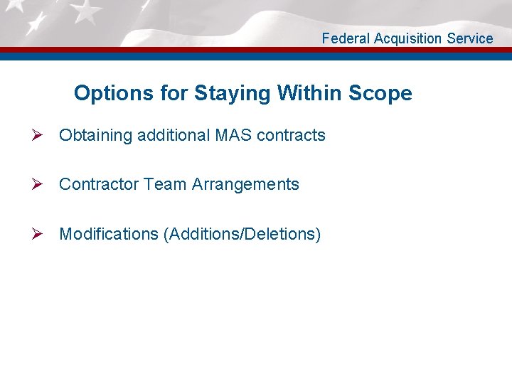 Federal Acquisition Service Options for Staying Within Scope Ø Obtaining additional MAS contracts Ø