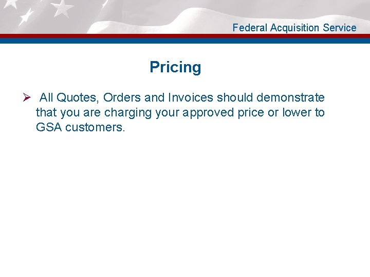 Federal Acquisition Service Pricing Ø All Quotes, Orders and Invoices should demonstrate that you