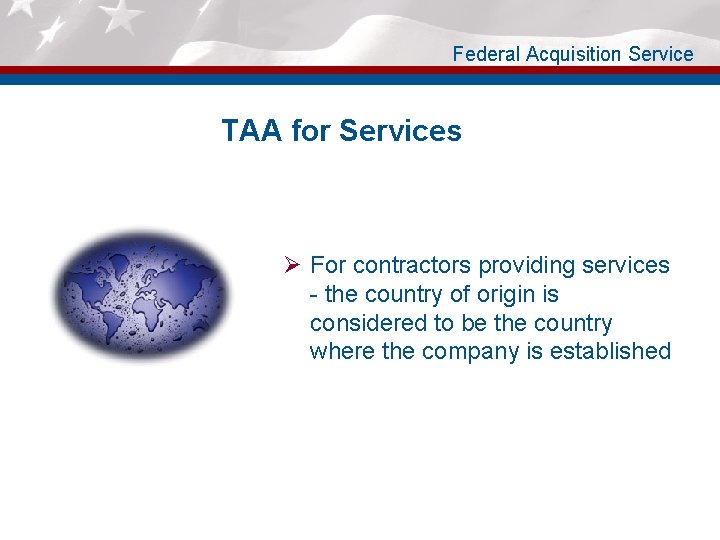 Federal Acquisition Service TAA for Services Ø For contractors providing services - the country