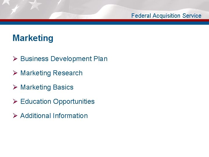 Federal Acquisition Service Marketing Ø Business Development Plan Ø Marketing Research Ø Marketing Basics