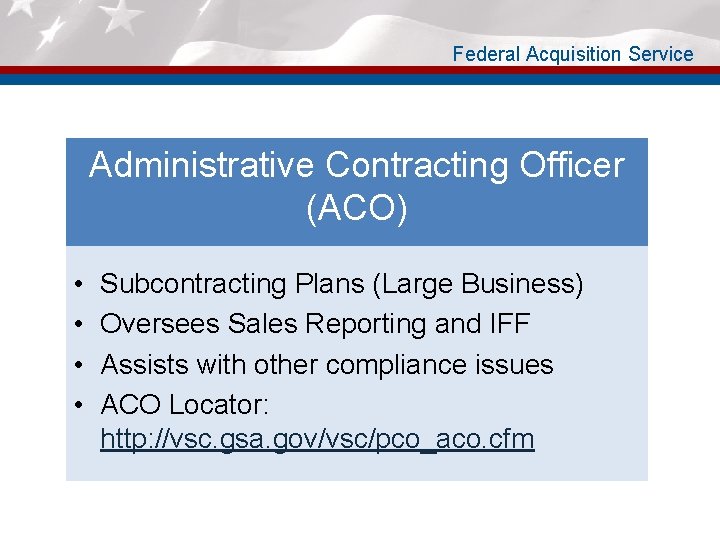 Federal Acquisition Service Administrative Contracting Officer (ACO) • • Subcontracting Plans (Large Business) Oversees