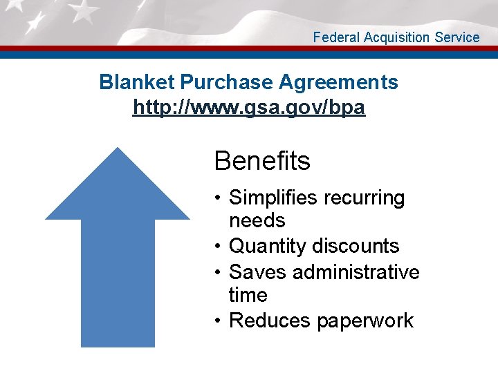 Federal Acquisition Service Blanket Purchase Agreements http: //www. gsa. gov/bpa Benefits • Simplifies recurring