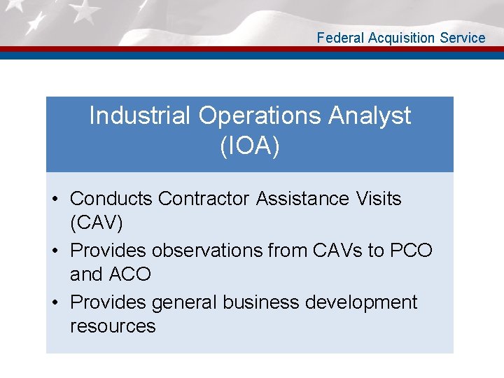 Federal Acquisition Service Industrial Operations Analyst (IOA) • Conducts Contractor Assistance Visits (CAV) •