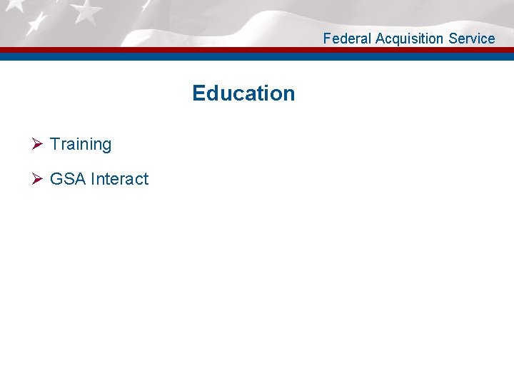 Federal Acquisition Service Education Ø Training Ø GSA Interact 