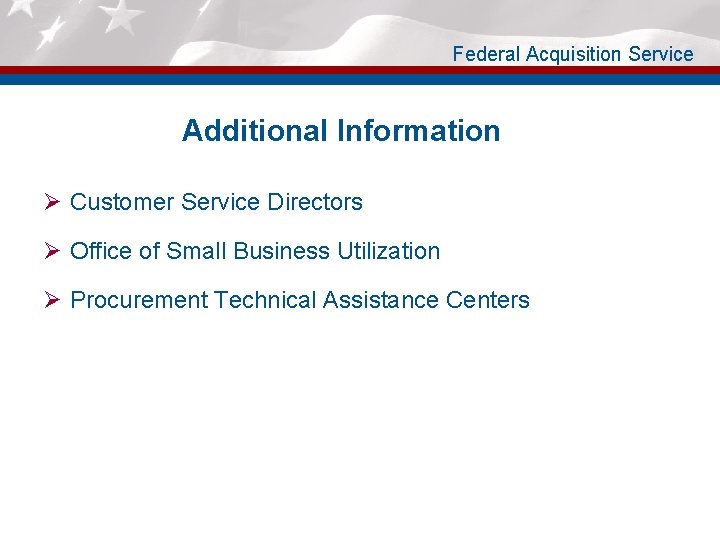 Federal Acquisition Service Additional Information Ø Customer Service Directors Ø Office of Small Business