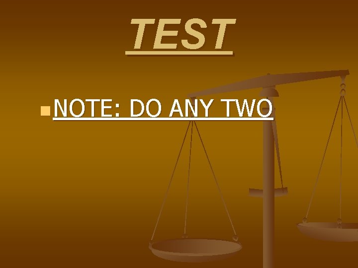 TEST n NOTE: DO ANY TWO 