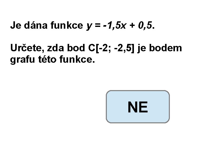 Je dána funkce y = -1, 5 x + 0, 5. Určete, zda bod