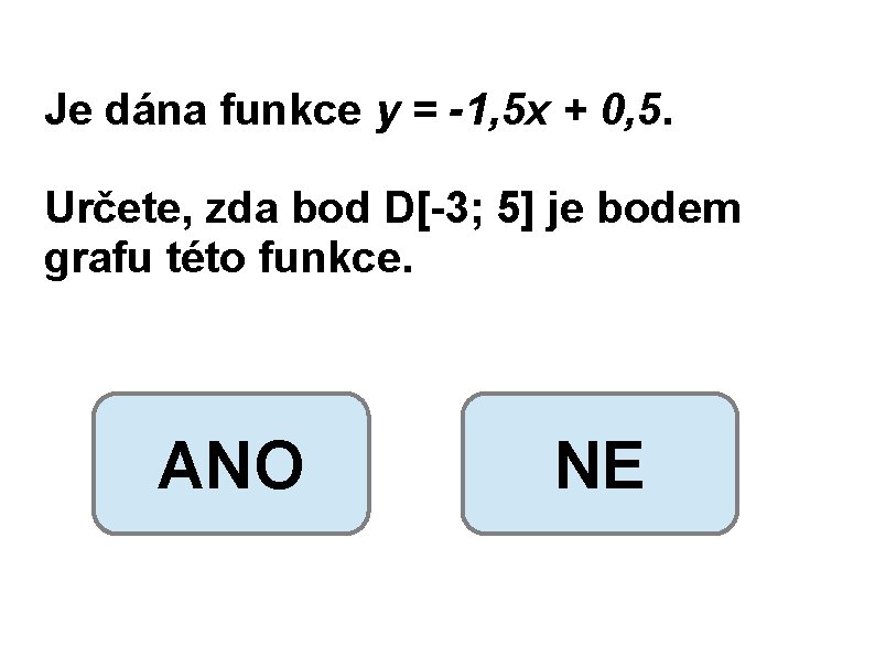 Je dána funkce y = -1, 5 x + 0, 5. Určete, zda bod