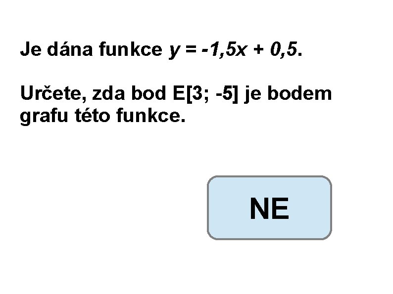 Je dána funkce y = -1, 5 x + 0, 5. Určete, zda bod