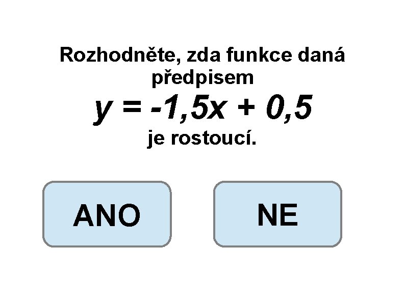 Rozhodněte, zda funkce daná předpisem y = -1, 5 x + 0, 5 je