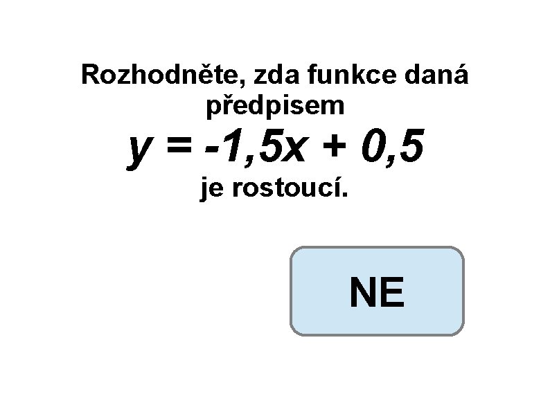 Rozhodněte, zda funkce daná předpisem y = -1, 5 x + 0, 5 je