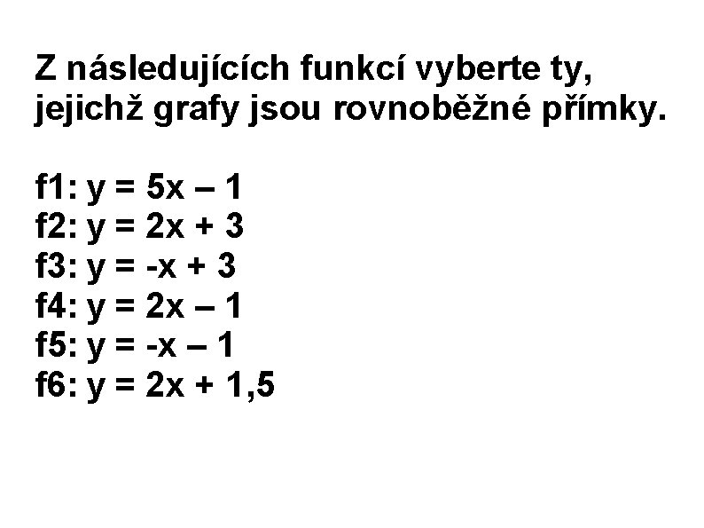 Z následujících funkcí vyberte ty, jejichž grafy jsou rovnoběžné přímky. f 1: y =