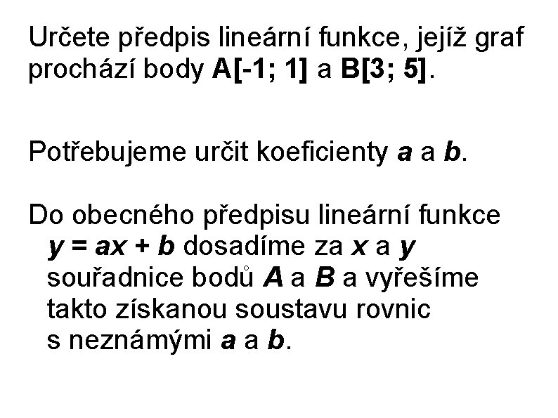 Určete předpis lineární funkce, jejíž graf prochází body A[-1; 1] a B[3; 5]. Potřebujeme