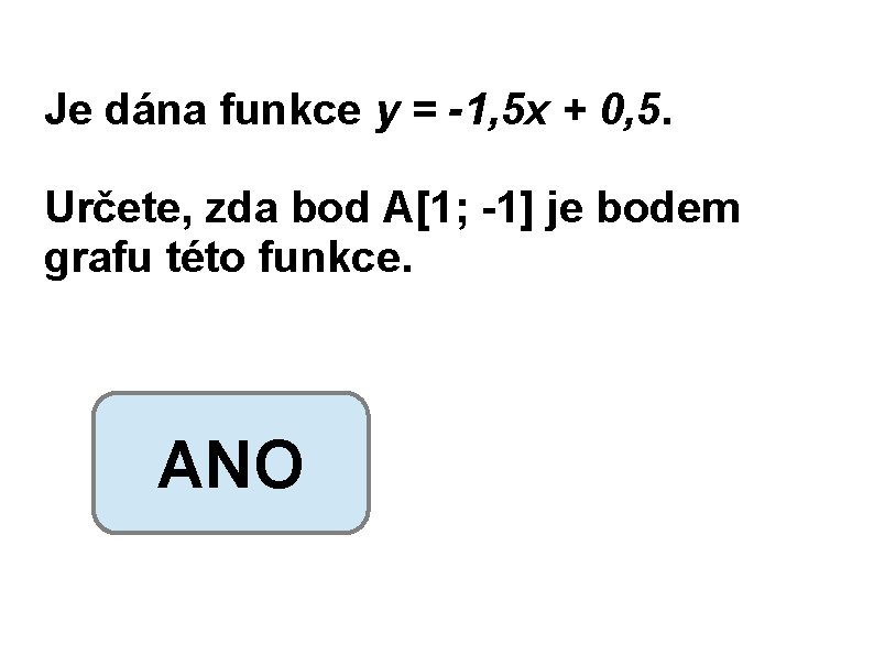 Je dána funkce y = -1, 5 x + 0, 5. Určete, zda bod