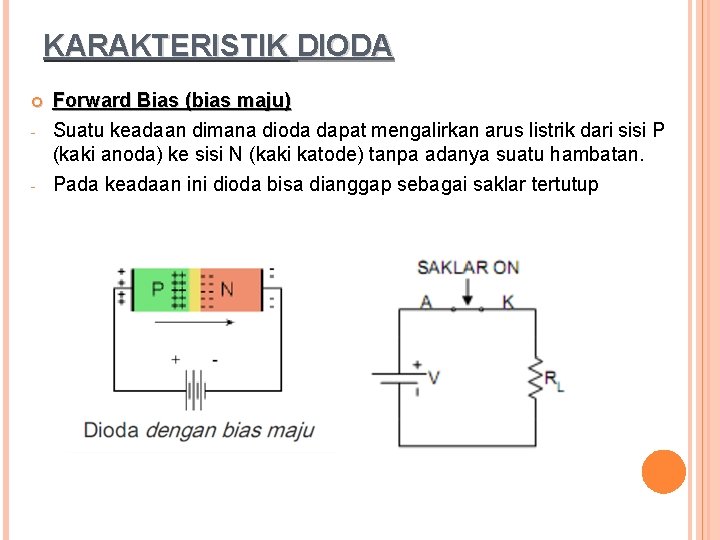 KARAKTERISTIK DIODA - - Forward Bias (bias maju) Suatu keadaan dimana dioda dapat mengalirkan KARAKTERISTIK DIODA - - Forward Bias (bias maju) Suatu keadaan dimana dioda dapat mengalirkan